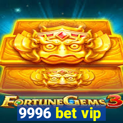 9996 bet vip